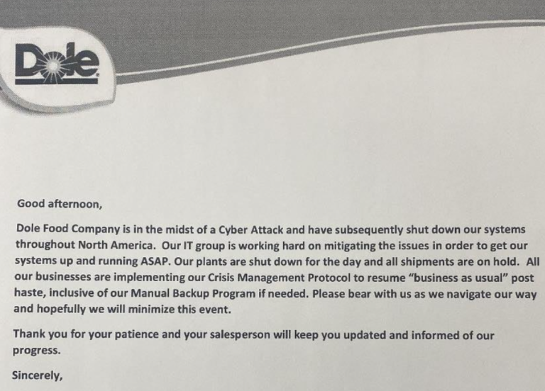 "Dole Food Company is in the midst of a Cyber Attack and have subsequently shut down our systems throughout North America," Emanuel Lazopoulos, senior vice president at Dole's Fresh Vegetables division reported. “Our plants are shut down for the day, and all shipments are on hold.”